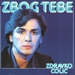 ZDRANKO ČOLIĆ / ZBOG TEBE