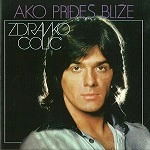 ZDRANKO ČOLIĆ / AKO PRIDJES BLIZE