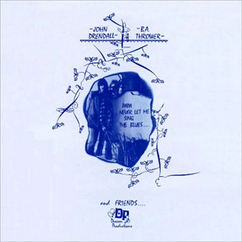 JOHN DRENDALL, B.A.THROWER & FRIENDS / PAPA NEVER LET ME SING THE BLUES