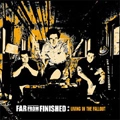 FAR FROM FINISHED / ファーフロムフィニッシュド / LIVING IN THE FALLOUT(ULTIMATE EDITION INC