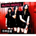 MUTANT MONSTER / 有料恋愛