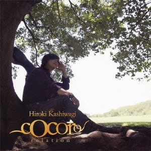 HIROKI KASHIWAGI / 柏木広樹 / cocoro~relation / COCORO - RELATION -