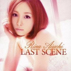 RINA AIUCHI / 愛内里菜 / LAST SCENE(初回)