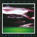 HOWEVER / SUDDEN DUSK