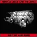 TEENAGE JESUS & THE JERKS / ティーンエイジ・ジーザス・アンド・ザ・ジャークス / SHUT UP AND BLEED