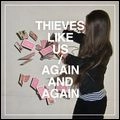 THIEVES LIKE US / AGAIN AND AGAIN