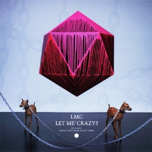 LM.C / LET ME’ CRAZY!!
