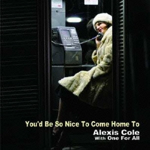 ALEXIS COLE / アレクシス・コール / ユード・ビー・ソー・ナイス・トゥー・カム・ホーム・トゥー / YOU'D BE SO NICE TO COME HOME TO