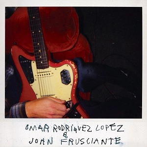 OMAR A. RODRIGUEZ-LOPEZ / オマー・アルフレッド・ロドリゲス・ロペス / OMAR RODRIGUEZ LOPEZ & JOHN FRUSCIANTE