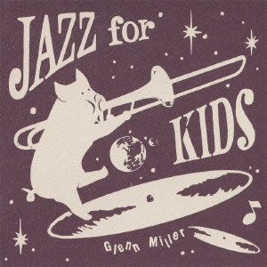 GLENN MILLER ORCHESTRA / グレン・ミラー・オーケストラ / JAZZ FOR KIDS - GLENN MILLER -
