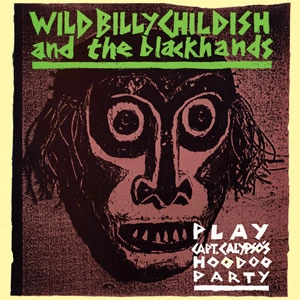 WILD BILLY CHILDISH AND THE BLACKHANDS / ワイルド・ビリー・チャイルディッシュ&ザ・ブラックハンズ / PLAY:CAPT CALYPSO'S HOODOO PARTY