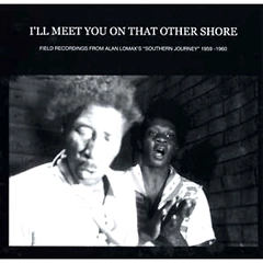 V.A. (FIELD RECORDING FROM ALAN LOMAX'S SOUTHERN JOURNEY 1959-1960) / I'LL MEET YOU ON THAT OTHER SHORE