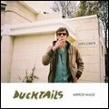 DUCKTAILS / ダックテイルズ / MIRROR IMAGE