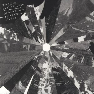 JOAKIM SIMONSSON / WHEN WE STILL BELIEVED IN MAGIC