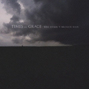 TIMES OF GRACE / タイムズ・オヴ・グレイス / ザ・ヒム・オヴ・ア・ブロークン・マン / THE HYMN OF A BROKEN MAN