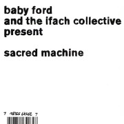 BABY FORD AND THE IFACH COLLECTIVE / SACRED MACHINE