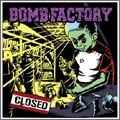 BOMB FACTORY / CLOSED
