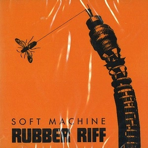 SOFT MACHINE / ソフト・マシーン / RUBBER RIFF