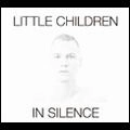 LITTLE CHILDREN / リトル・チルドレン / イン・サイレンス
