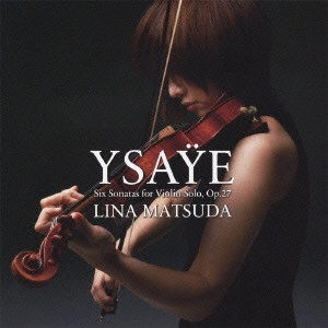 RINA MATSUDA / 松田理奈  / YSAYE: SONATAS FOR SOLO VIOLIN / イザイ:無伴奏ヴァイオリン・ソナタ作品27<通常盤>