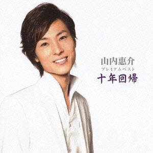 KEISUKE YAMAUCHI / 山内惠介 / 山内惠介プレミアムベスト「十年回帰」