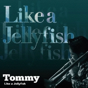 TOMMY / ライク・ア・ジェリーフィッシュ / Like A Jellyfish