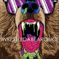 IWRESTLEDABEARONCE / アイレッスルドアベアーワンス / アイレッスルドアベアーワンス / IWRESTLEDABEARONCE