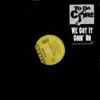 TO DA CORE / WE GOT IT GOIN' ON
