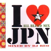 DJ REO / Ｉ　ＬＯＶＥ　ＪＰＮ- ALL BLEND MIX -