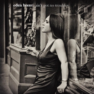 EDEN BRENT / イーデン・ブレント / エイント・ガット・ノー・トラブル / AIN'T GOT NO TROUBLE