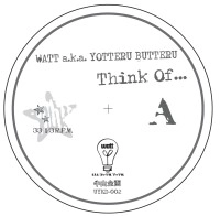 WATT a.k.a. ヨッテルブッテル / ＴＨＩＮＫ　ＯＦ．．．