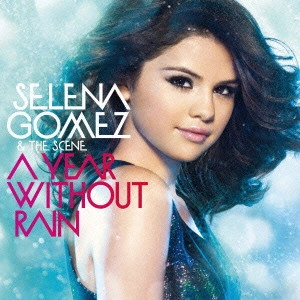 SELENA GOMEZ & THE SCENE / セレーナ・ゴメス&ザ・シーン / A YEAR WITHOUT RAIN