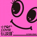 DJ FUMI☆YEAH! / Ｊ－ＰＯＰ　ＣＯＶＥＲ伝説Ⅱ