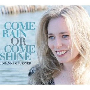JOHANNA GRUSSNER / COME RAIN OR COME SHINE