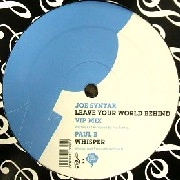 JOE SYNTAX/PAUL B / LEAVE YOUR WORLD BEHIND/WHISPER