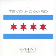 TEVO HOWARD / WHAT IS NOISE