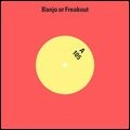 BANJO OR FREAKOUT / バンジョー・オア・フリークアウト / 105