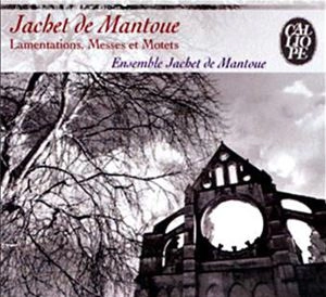 ENSEMBLE JACHET DE MANTOUE / アンサンブル・ジャケ・ド・マントヴァ / JACHET DE MANTOUE: LAMENTATIONS, MESSES ET MOTETS