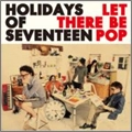 HOLIDAYS OF SEVENTEEN / ホリデイズオブセブンティーン / Ｌｅｔ　Ｔｈｅｒｅ　Ｂｅ　Ｐｏ