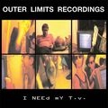 OUTER LIMITS RECORDINGS / I NEED MY TV.