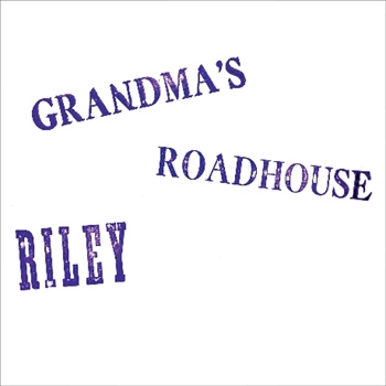 RILEY / GRANDMA'S ROADHOUSE