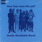 HOOLA BANDOOLA BAND / VEM KAN MAN LITA PA
