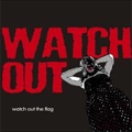 WATCH OUT / ウォッチアウト / ｗａｔｃｈ　ｏｕｔ　ｔｈｅ　ｆ