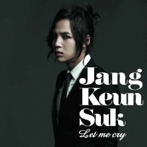 JANG KEUN-SUK / チャン・グンソク / Let me cry