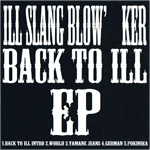 ILL SLANG BLOW'KER  / イルスラングブロウカー / ＢＡＣＫ　ＴＯ　ＩＬＬ