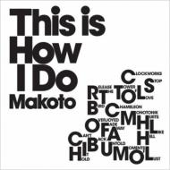 MAKOTO / マコト / Ｔｈｉｓ　Ｉｓ　Ｈｏｗ　Ｉ　Ｄｏ