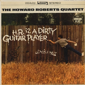 HOWARD ROBERTS / ハワード・ロバーツ / H.R. IS A DIRTY GUITAR PLAYER (180G)