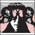 BART DAVENPORT / SEARCHING FOR BART DAVENPORT