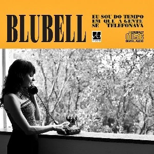 BLUBELL / ブルーベル / EU SOU DO TEMPO EM QUE A GENTE SE TELEFONA
