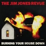 JIM JONES REVUE / ジム・ジョーンズ・レビュー / BURNING YOUR HOUSE DOWN